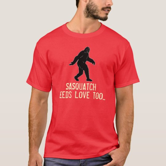 Sasquatch Needs Love Too Funny T-Shirt