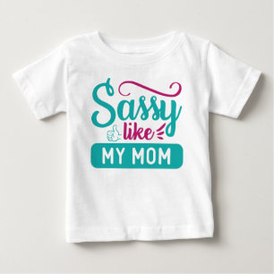 SASSY LIKE MY MOM SAYING BABY T-Shirt