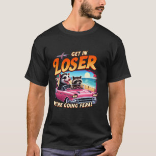 Sassy Opossum Raccoon Gift Get In Loser We're Goin T-Shirt