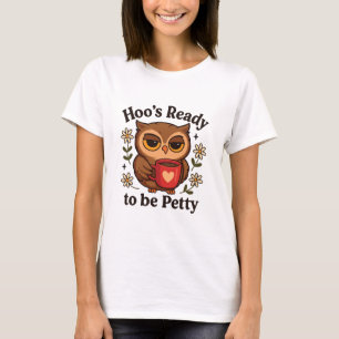 Sassy Owl Coffee Hoo’s Ready to Be Petty T-Shirt