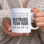 Sassy Sarcastic Quote Don't Be Rude Typography Coffee Mug<br><div class="desc">Sassy sarcastic funny quote printed in simple, modern typography design. The wording reads "Don't be rude to me because my rude will outrude your rude and you will cry". It is lettered in modern oversized print and casual script typography. Black and white styling which you are welcome to recolor if...</div>