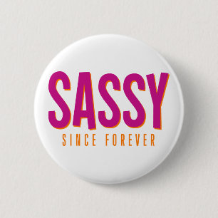 Sassy, Since Forever.  2 Inch Round Button