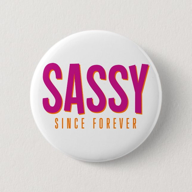 Sassy, Since Forever.  2 Inch Round Button (Front)