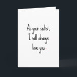 Sassy Sister Birthday Card<br><div class="desc">Outside: "As your sister,  I will always love you."
Inside: "I will also always be older and know more. Happy Birthday."</div>