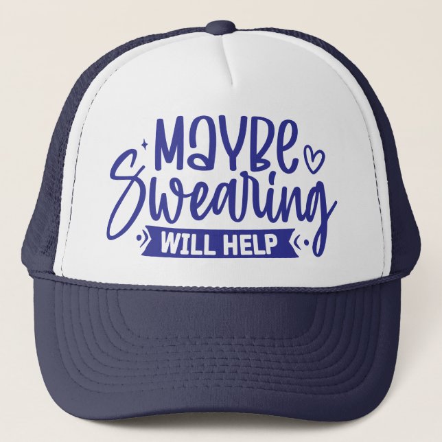 Sassy Trucker Cap – Maybe Swearing will help (Front)