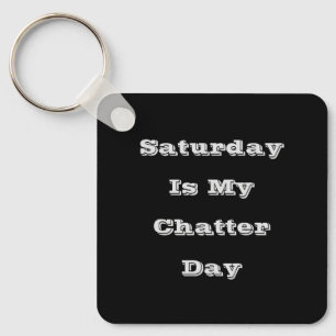 Saturday Is My Chatter Day  Keychain