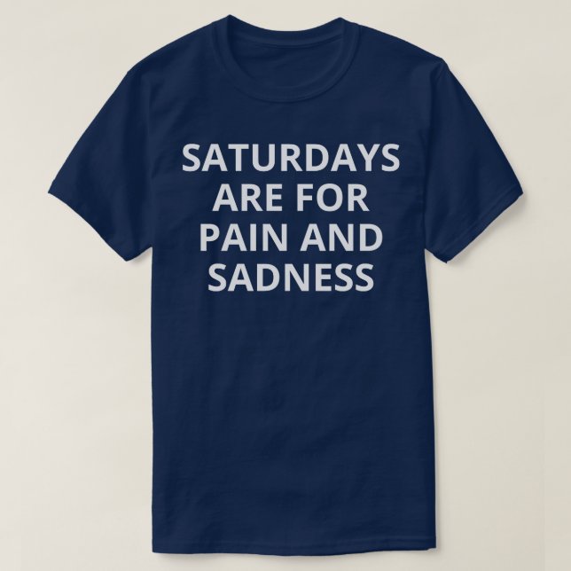 saturdays are for pain and sadness 1 T-Shirt (Design Front)