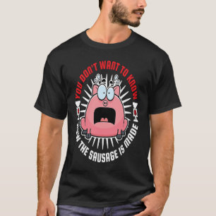 Sausage Making Meat Grinder You Don't Want to Know T-Shirt