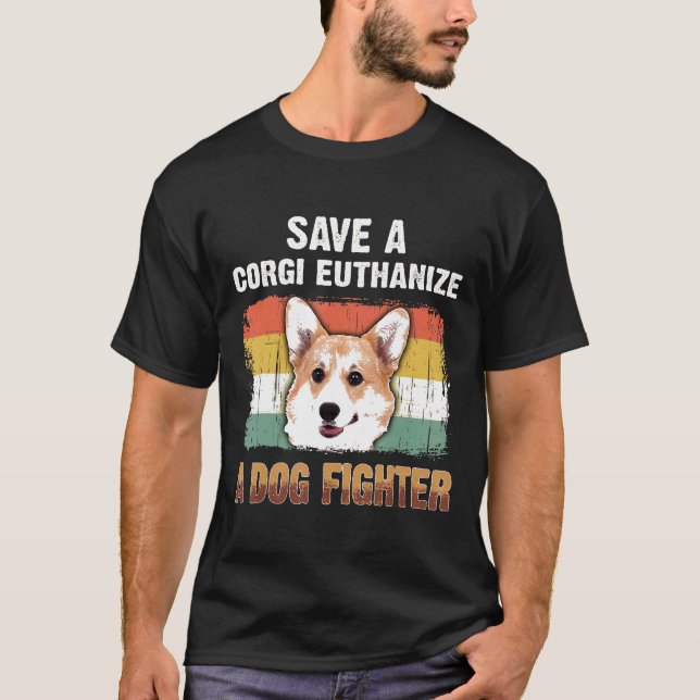 Save A Corgi Euthanize A Dog Fighter T T-Shirt (Front)