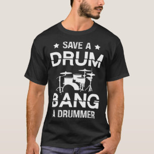 Save a drum bang a drummer Drummer  Drumming T-Shirt