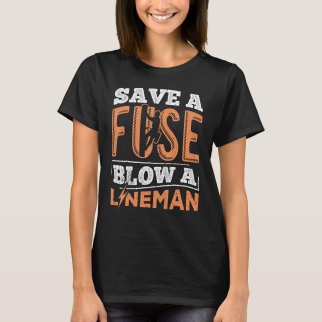 Save a fuse blow a lineman - wiremen electrician T-Shirt (Front)