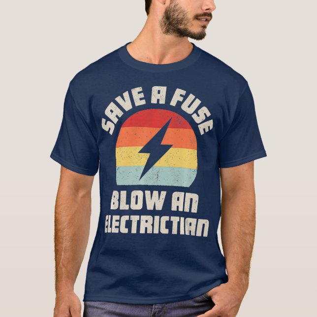Save A Fuse Blow An Electrician Funny Lineman T-Shirt (Front)