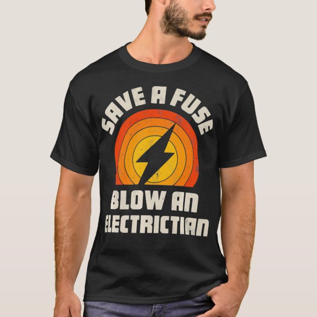 Save A Fuse Blow An Electrician Funny Lineman T-Shirt (Front)