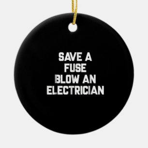Save A Fuse Blow An Electrician Funny Sayings Ceramic Ornament