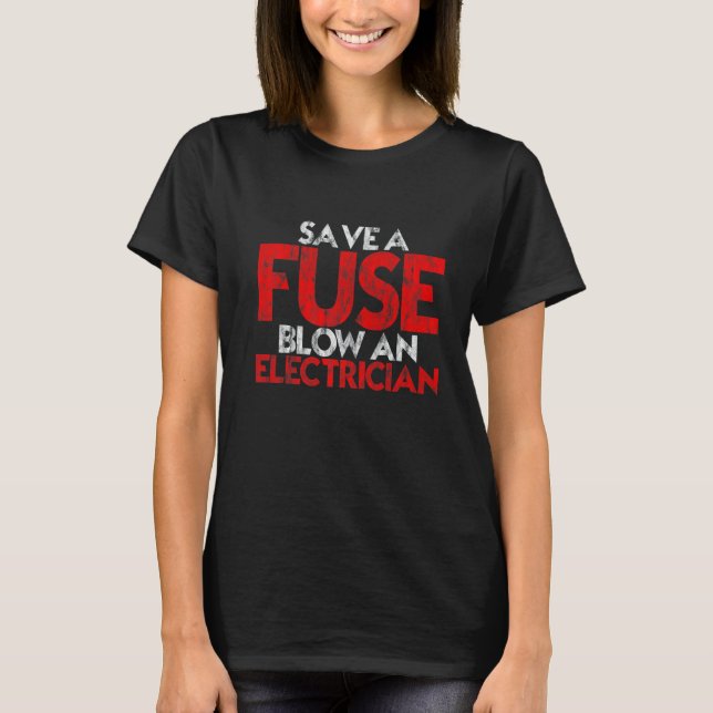 Save A Fuse  Blow An Electrician      T-Shirt (Front)
