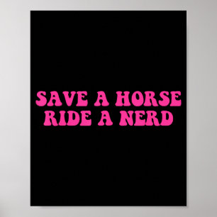 Save A Horse Ride A Nerd Funny Quote Poster