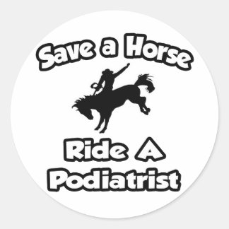 Save a Horse .. Ride a Podiatrist Classic Round Sticker