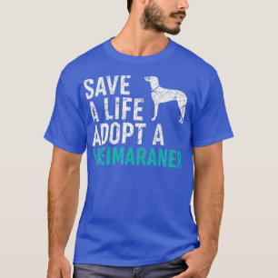 Save a Life adopt a Dog rescue Weimaraner Dog T-Shirt