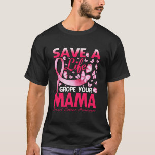 Save A Life Grope Your Mama Breast Cancer T-Shirt