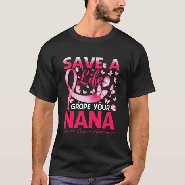 Save A Life Grope Your Nana Breast Cancer T-Shirt (Front)