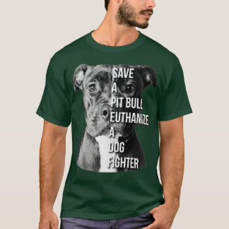 Save A Pit Bull Euthanize A Dog Fighter Pitbull T-Shirt