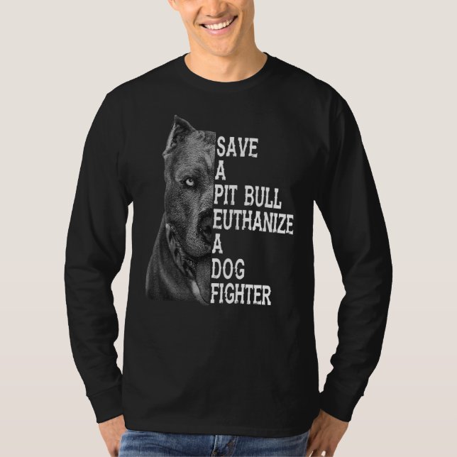 Save A Pit Bull Euthanize A Dog Fighter Save A Pit T-Shirt (Front)