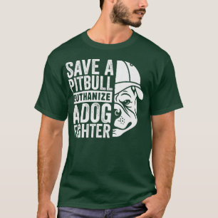 Save A Pitbull Euthanize a Dog Fighter, Dog Rescue T-Shirt