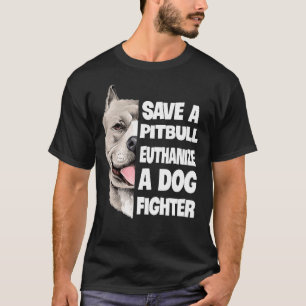 Save A Pitbull Euthanize A Dog Fighter Lover Dog T-Shirt