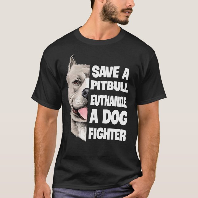 Save A Pitbull Euthanize A Dog Fighter Lover Dog T-Shirt (Front)