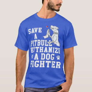 Save a Pitbull Euthanize a Dog Fighter T-Shirt