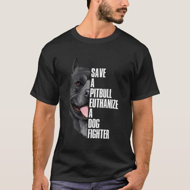 Save A Pitbull Euthanize A Dog Fighter T-Shirt (Front)