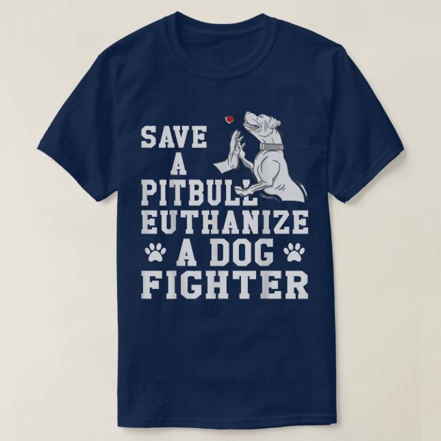 Save a Pitbull Euthanize a Dog Fighter  T-Shirt (Design Front)