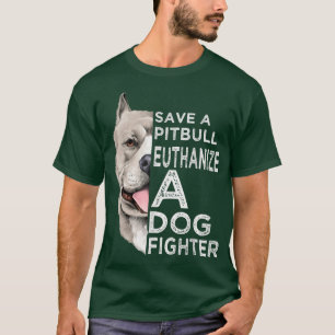 Save A Pitbull Euthanize A Dog Fighter  T-Shirt