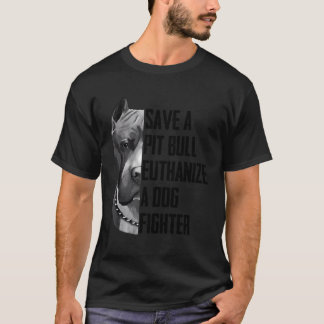 Save A Pitbull Euthanize A Dog Fighter T Shirt For