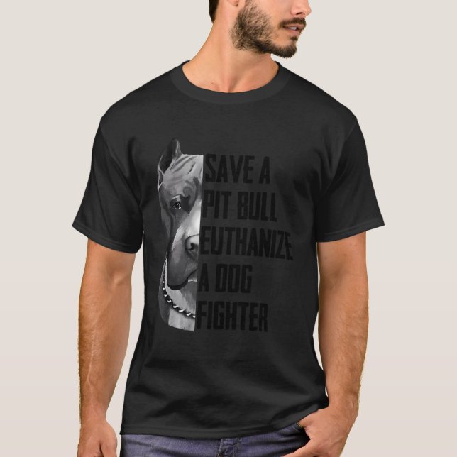 Save A Pitbull Euthanize A Dog Fighter T Shirt For (Front)