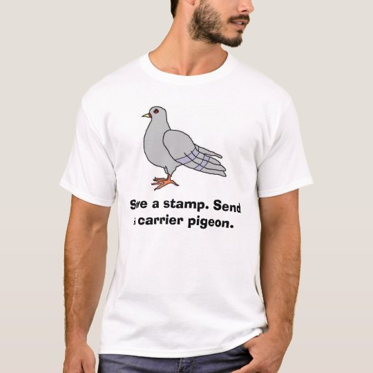 Save a stamp. Send a carrier pigeon. T-Shirt
