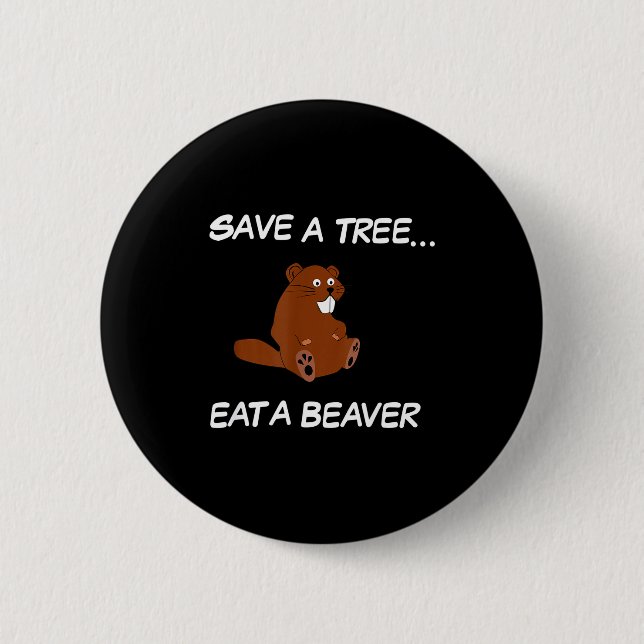 Save A Tree Eat A Beaver _ Funny Quote Tee  2 Inch Round Button (Front)
