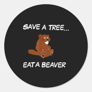Save A Tree Eat A Beaver _ Funny Quote Tee Classic Round Sticker