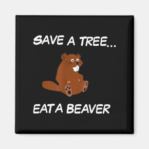 Save A Tree Eat A Beaver _ Funny Quote Tee Magnet