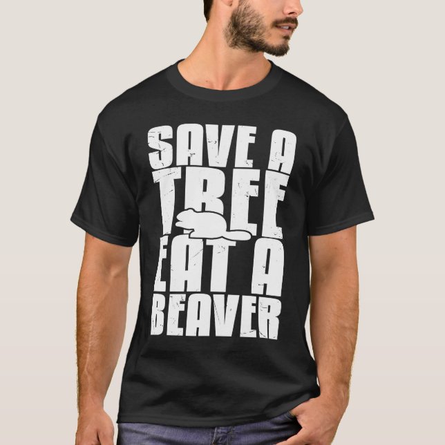 Save A Tree Eat A Beaver Hunter Beaver T-Shirt (Front)