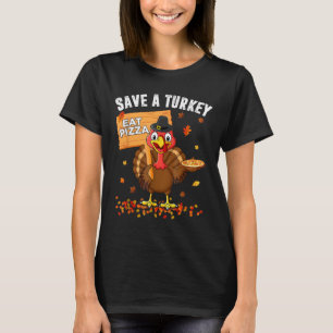 Save A Turkey Eat Pizza Funny Turkey Happy Thanksg T-Shirt