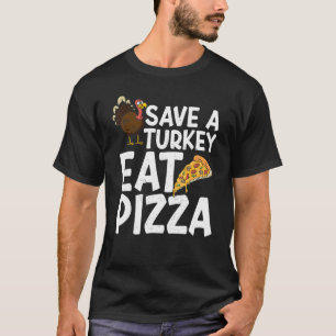 Save A Turkey Eat Pizza Thanks Giving  Thanksgivin T-Shirt