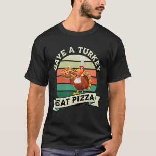 Save a Turkey Eat Pizza Vegan Thanksgiving Dinner T-Shirt