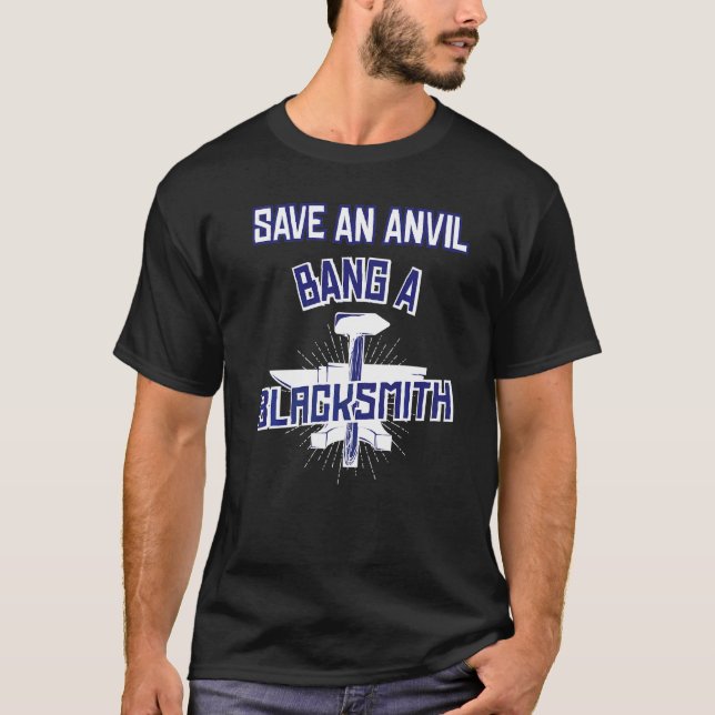 Save An Anvil Bang A Blacksmith Anvil Blacksmith T-Shirt (Front)