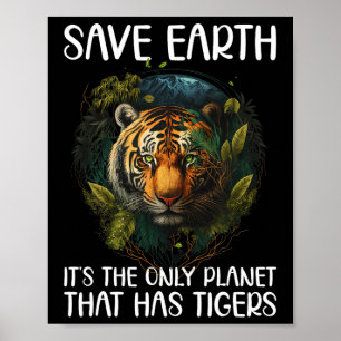 Save Earth It's The Only Planet That Has Tigers  Poster