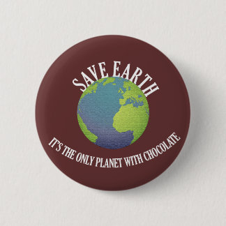 save earth it's the only planet with chocolate 2 inch round button