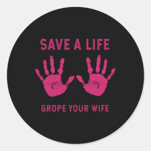 Save Life Grope Your Wife Cool Breast Cancer Aware Classic Round Sticker
