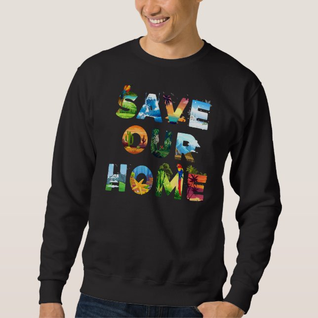 Save Our Home Animals Earth Day Planet Environment Sweatshirt (Front)
