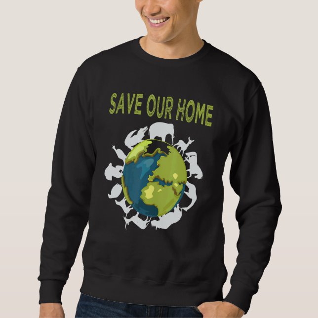 Save Our Home Animals Wildlife Conservation Earth  Sweatshirt (Front)
