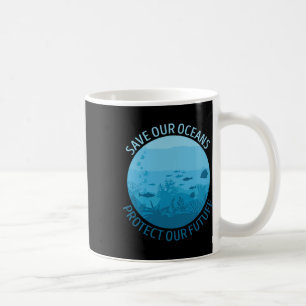 Save Our Oceans Protect Our Future Earth Day April Coffee Mug